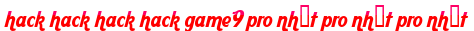 hack hack hack hack game9 pro nhất pro nhất pro nhất moi